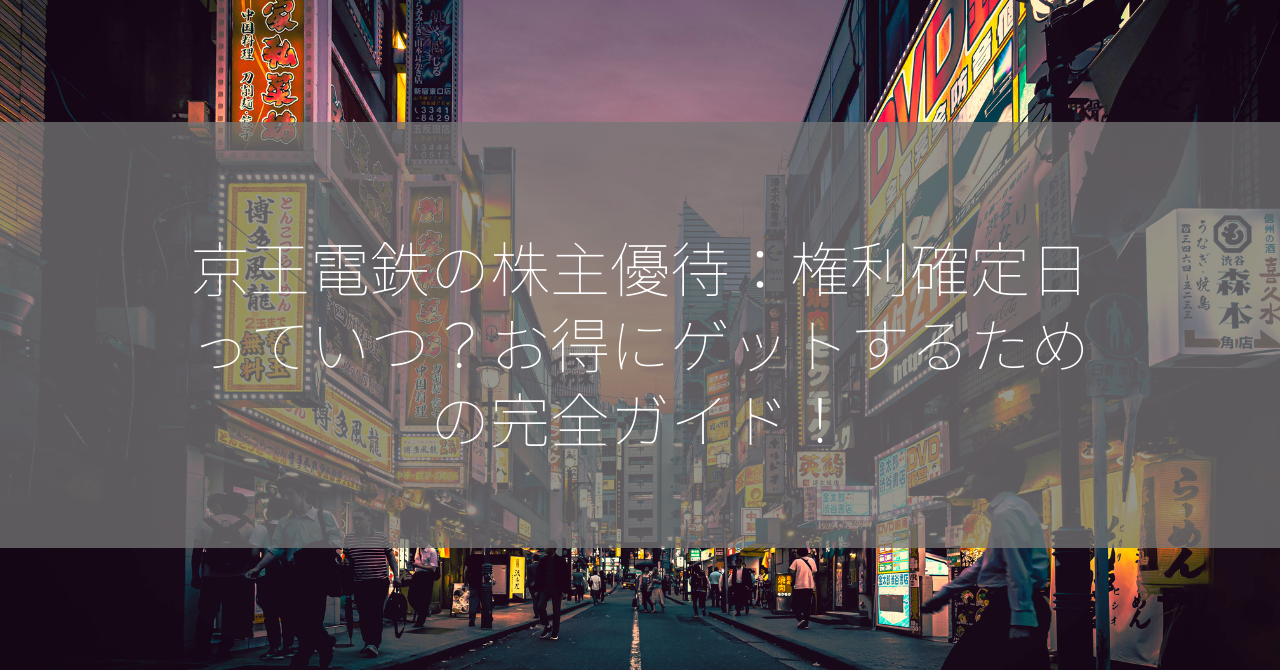 京王電鉄の株主優待：権利確定日っていつ？お得にゲットするための完全ガイド！